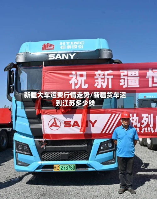 新疆大车运费行情走势/新疆货车运到江苏多少钱
