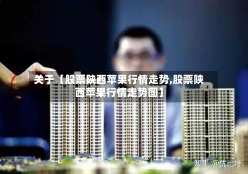 关于【股票陕西苹果行情走势,股票陕西苹果行情走势图】