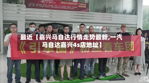 最近【嘉兴马自达行情走势最新,一汽马自达嘉兴4s店地址】-第2张图片