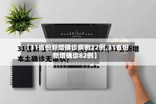 【31省份新增确诊病例22例,31省份新增确诊82例】-第2张图片