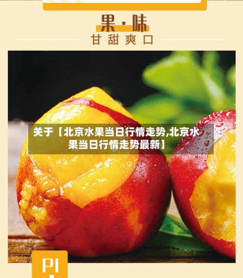 关于【北京水果当日行情走势,北京水果当日行情走势最新】