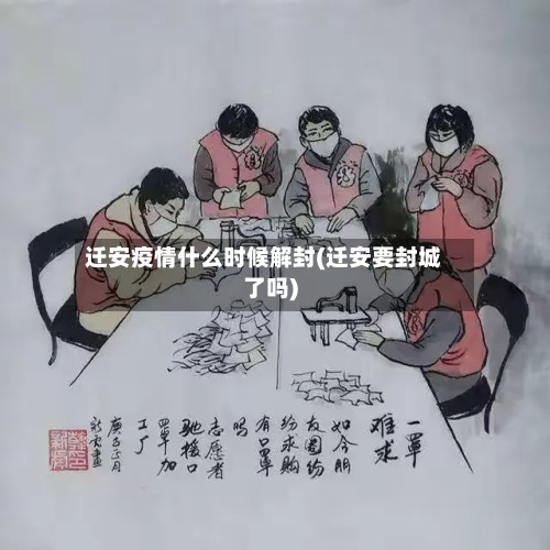 迁安疫情什么时候解封(迁安要封城了吗)-第3张图片