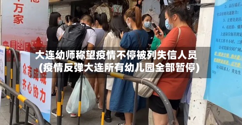 大连幼师称望疫情不停被列失信人员(疫情反弹大连所有幼儿园全部暂停)-第3张图片