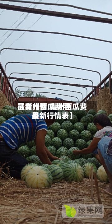 【青州西瓜费用最新行情,青州西瓜费用最新行情表】