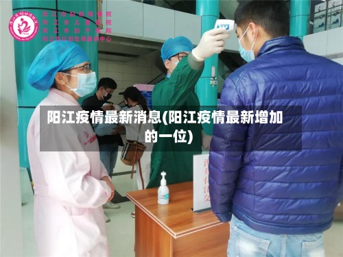阳江疫情最新消息(阳江疫情最新增加的一位)