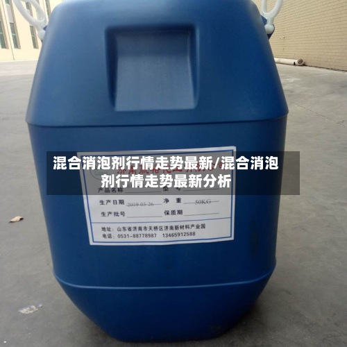 混合消泡剂行情走势最新/混合消泡剂行情走势最新分析
