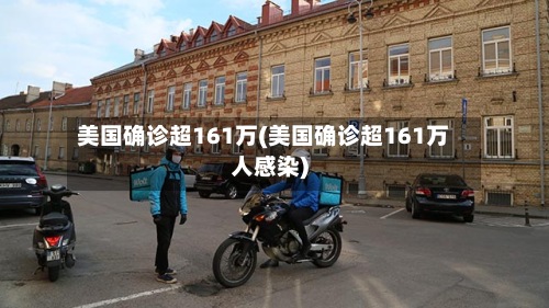 美国确诊超161万(美国确诊超161万人感染)-第2张图片