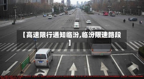 【高速限行通知临汾,临汾限速路段】-第2张图片