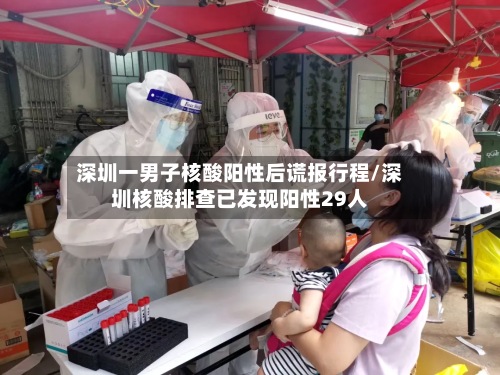 深圳一男子核酸阳性后谎报行程/深圳核酸排查已发现阳性29人