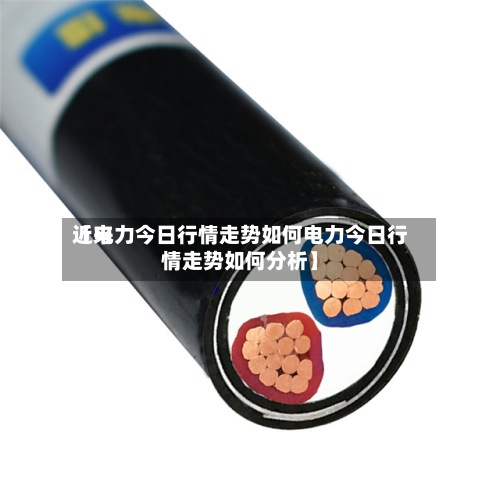 近来
【电力今日行情走势如何电力今日行情走势如何分析】-第2张图片