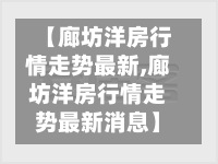 【廊坊洋房行情走势最新,廊坊洋房行情走势最新消息】-第3张图片