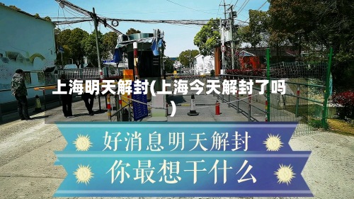 上海明天解封(上海今天解封了吗)