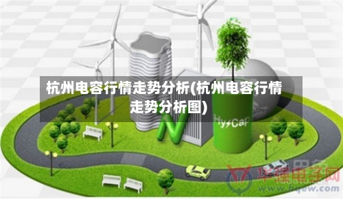 杭州电容行情走势分析(杭州电容行情走势分析图)