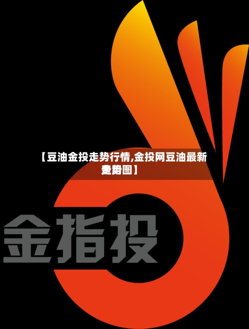【豆油金投走势行情,金投网豆油最新费用
走势图】