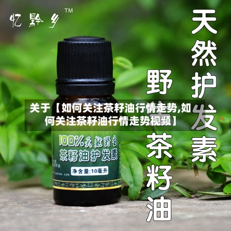 关于【如何关注茶籽油行情走势,如何关注茶籽油行情走势视频】-第2张图片
