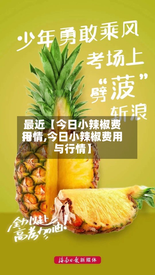 最近【今日小辣椒费用
行情,今日小辣椒费用
与行情】