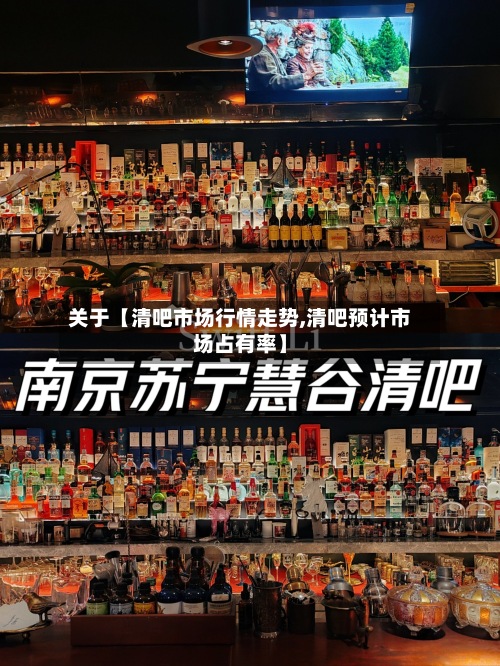 关于【清吧市场行情走势,清吧预计市场占有率】-第2张图片