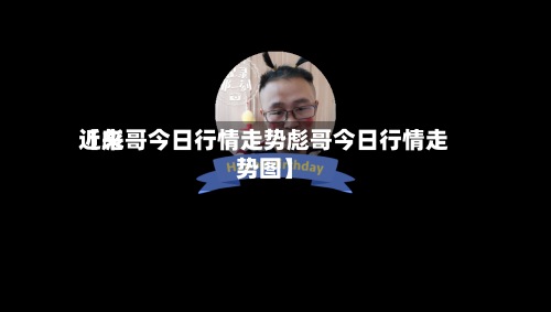 近来
【彪哥今日行情走势彪哥今日行情走势图】