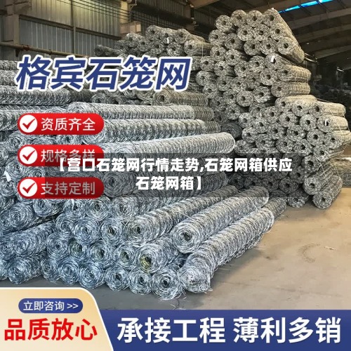【营口石笼网行情走势,石笼网箱供应石笼网箱】-第2张图片