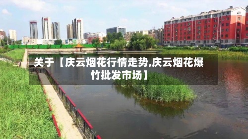 关于【庆云烟花行情走势,庆云烟花爆竹批发市场】