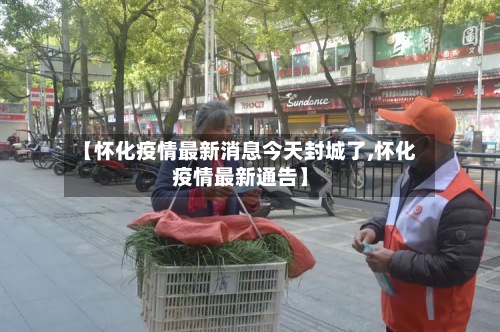 【怀化疫情最新消息今天封城了,怀化疫情最新通告】-第2张图片