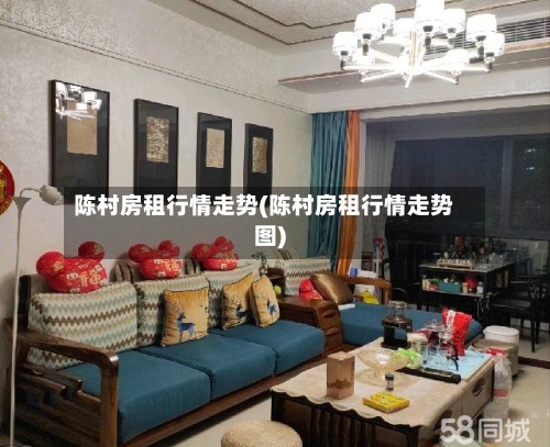 陈村房租行情走势(陈村房租行情走势图)-第3张图片