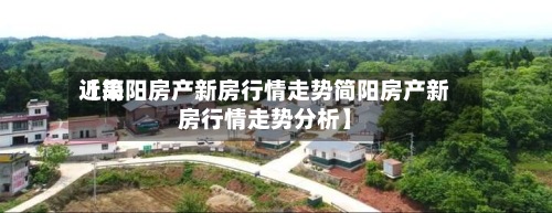 近来
【简阳房产新房行情走势简阳房产新房行情走势分析】