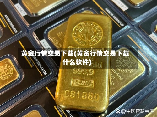 黄金行情交易下载(黄金行情交易下载什么软件)