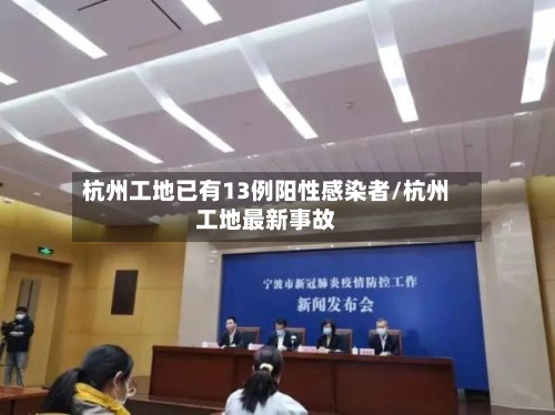 杭州工地已有13例阳性感染者/杭州工地最新事故-第2张图片