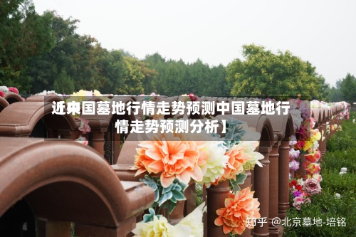 近来
【中国墓地行情走势预测中国墓地行情走势预测分析】