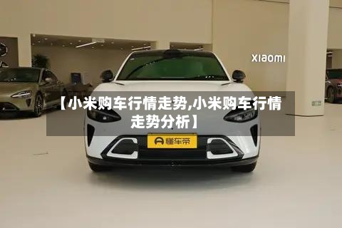 【小米购车行情走势,小米购车行情走势分析】