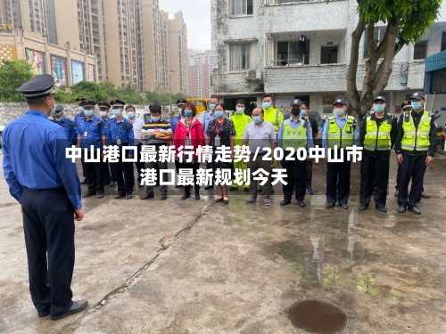 中山港口最新行情走势/2020中山市港口最新规划今天-第3张图片