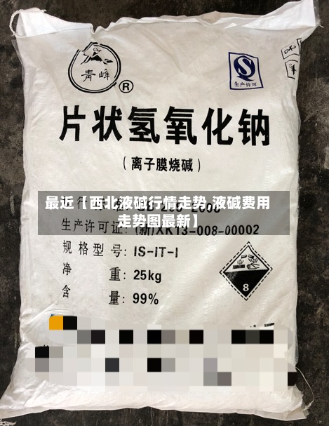 最近【西北液碱行情走势,液碱费用走势图最新】-第2张图片
