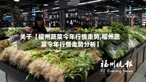关于【福州蔬菜今年行情走势,福州蔬菜今年行情走势分析】-第3张图片