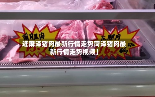 近来【菏泽猪肉最新行情走势菏泽猪肉最新行情走势视频】