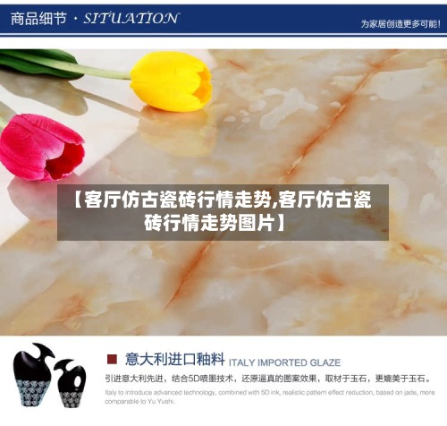 【客厅仿古瓷砖行情走势,客厅仿古瓷砖行情走势图片】-第2张图片