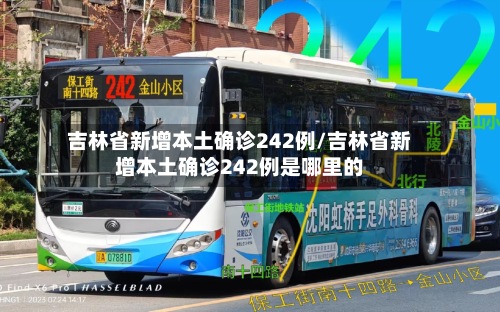 吉林省新增本土确诊242例/吉林省新增本土确诊242例是哪里的-第2张图片