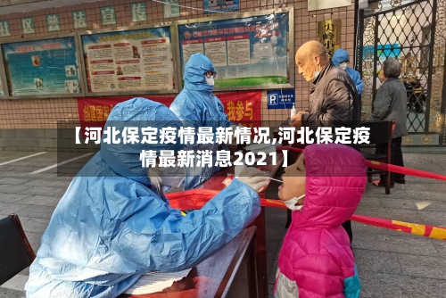 【河北保定疫情最新情况,河北保定疫情最新消息2021】-第2张图片