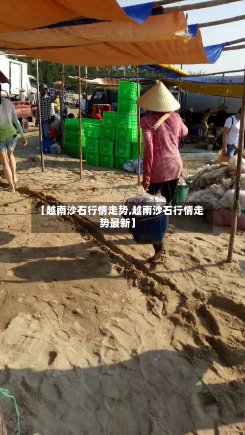 【越南沙石行情走势,越南沙石行情走势最新】-第3张图片
