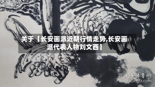 关于【长安画派近期行情走势,长安画派代表人物刘文西】