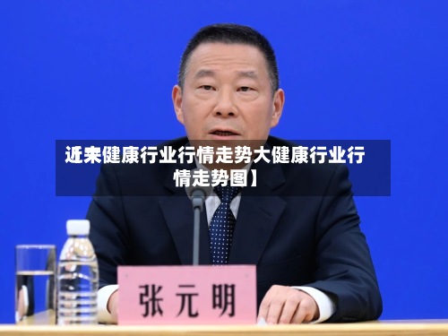 近来
【大健康行业行情走势大健康行业行情走势图】-第3张图片