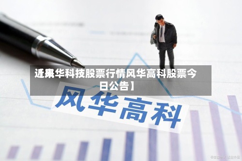 近来
【风华科技股票行情风华高科股票今日公告】-第2张图片