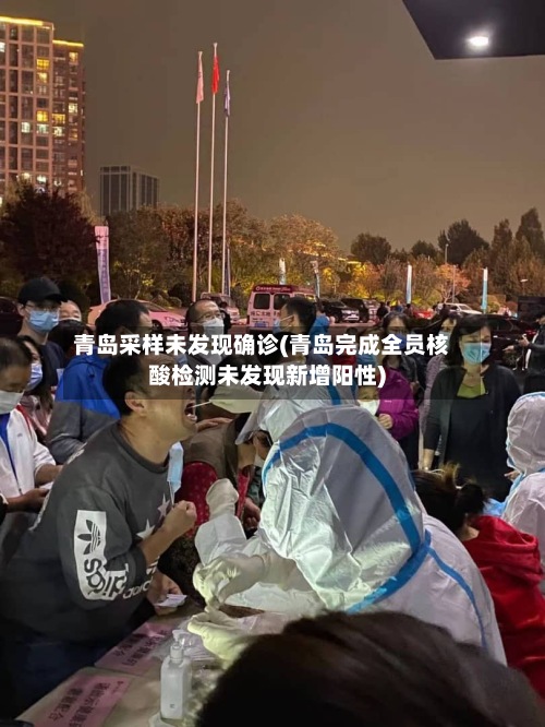 青岛采样未发现确诊(青岛完成全员核酸检测未发现新增阳性)