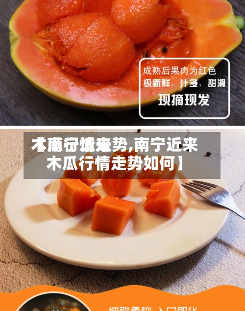 【南宁近来
木瓜行情走势,南宁近来
木瓜行情走势如何】-第3张图片