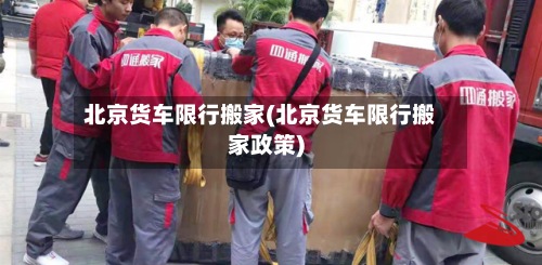 北京货车限行搬家(北京货车限行搬家政策)-第2张图片