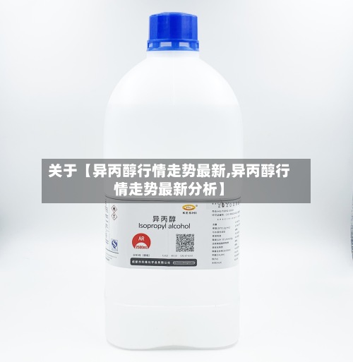 关于【异丙醇行情走势最新,异丙醇行情走势最新分析】
