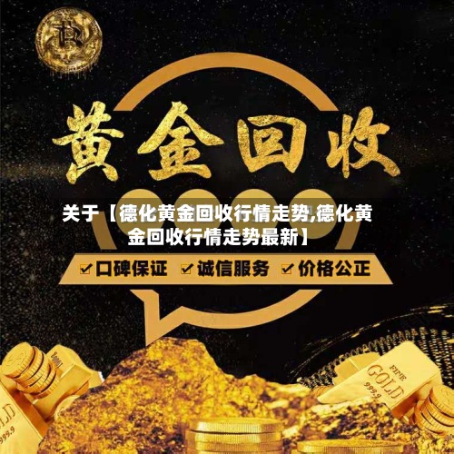 关于【德化黄金回收行情走势,德化黄金回收行情走势最新】-第2张图片
