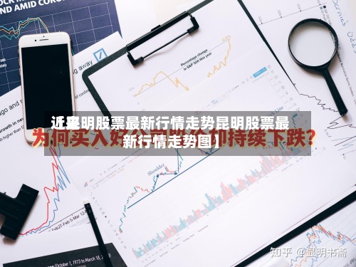 近来
【昆明股票最新行情走势昆明股票最新行情走势图】