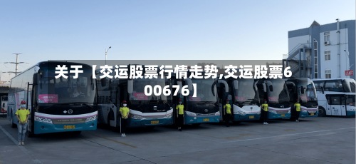 关于【交运股票行情走势,交运股票600676】-第3张图片