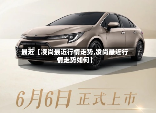 最近【凌尚最近行情走势,凌尚最近行情走势如何】